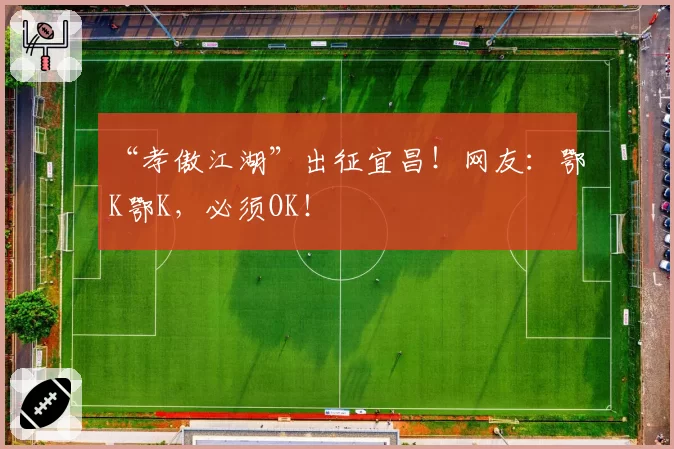 “孝傲江湖”出征宜昌！网友：鄂K鄂K，必须OK！