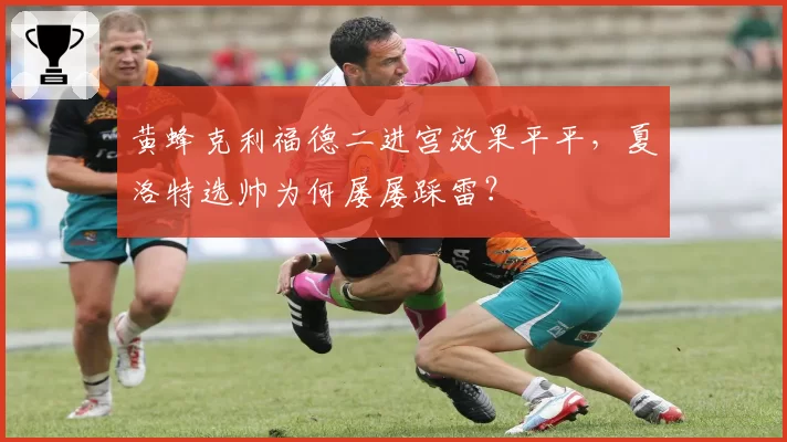 黄蜂克利福德二进宫效果平平,夏洛特选帅为何屡屡踩雷?