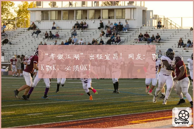 “孝傲江湖”出征宜昌！网友：鄂K鄂K，必须OK！